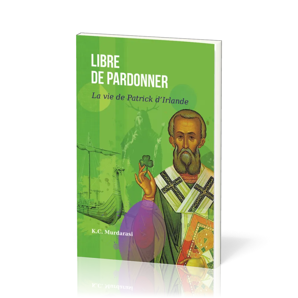 Libre de pardonner - La vie de Patrick d’Irlande
