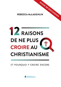12 raisons de ne plus croire au christianisme - Et pourquoi y croire encore - Guide de discussion